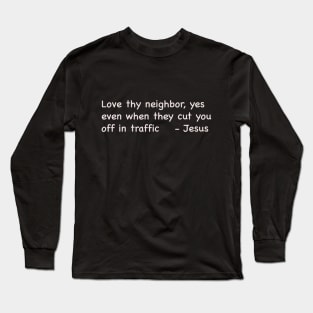 Love Thy Neighbor Even In Traffic Long Sleeve T-Shirt